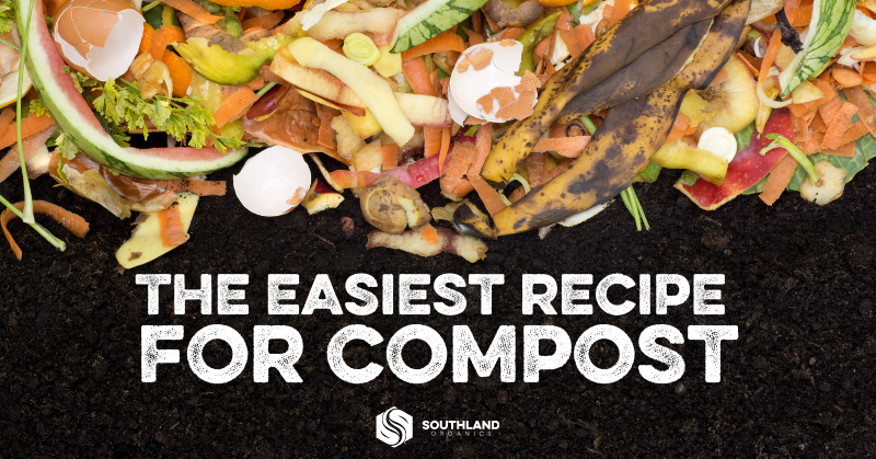 Easiest Recipe for Compost + Why Compost - Southland Organics